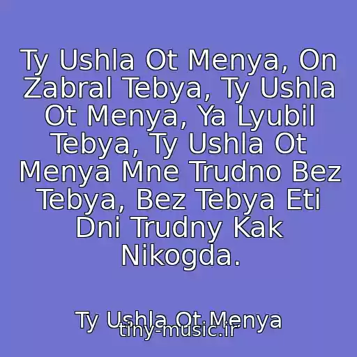 کاور آهنگ Ty Ushla Ot Menya, On Zabral Tebya, Ty Ushla Ot Menya, Ya Lyubil Tebya, Ty Ushla Ot Menya Mne Trudno Bez Tebya, Bez Tebya Eti Dni Trudny Kak Nikogda. از Ty Ushla Ot Menya