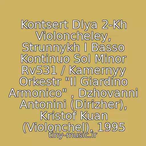 کاور آهنگ Kontsert Dlya 2-Kh Violoncheley, Strunnykh I Basso Kontinuo Sol Minor Rv531 / Kamernyy Orkestr "Il Giardino Armonico" , Dzhovanni Antonini (Dirizher), Kristof Kuan (Violonchel), 1995 از Antonio Vivaldi