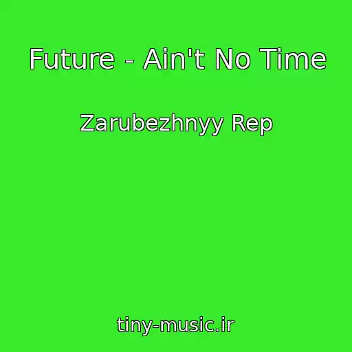 کاور آهنگ Future - Ain't No Time از Zarubezhnyy Rep