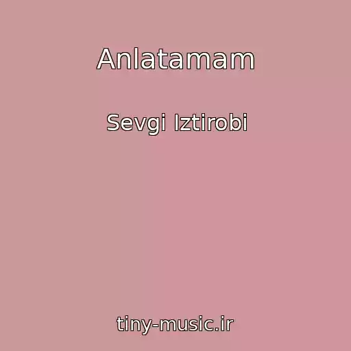 کاور آهنگ Anlatamam از Sevgi Iztirobi