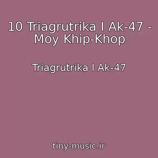 کاور آهنگ 10 Triagrutrika I Ak-47 - Moy Khip-Khop از Triagrutrika I Ak-47