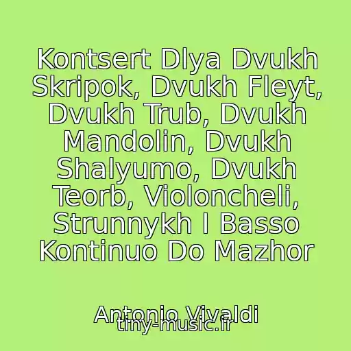 کاور آهنگ Kontsert Dlya Dvukh Skripok, Dvukh Fleyt, Dvukh Trub, Dvukh Mandolin, Dvukh Shalyumo, Dvukh Teorb, Violoncheli, Strunnykh I Basso Kontinuo Do Mazhor از Antonio Vivaldi