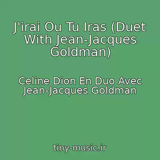 کاور آهنگ J'irai Ou Tu Iras (Duet With Jean-Jacques Goldman) از Celine Dion En Duo Avec Jean-Jacques Goldman