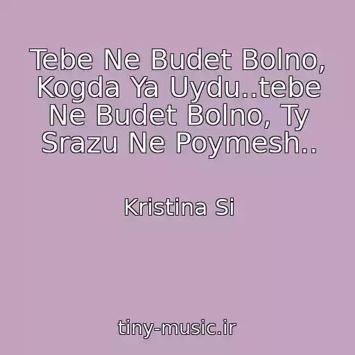 کاور آهنگ Tebe Ne Budet Bolno, Kogda Ya Uydu..tebe Ne Budet Bolno, Ty Srazu Ne Poymesh.. از Kristina Si