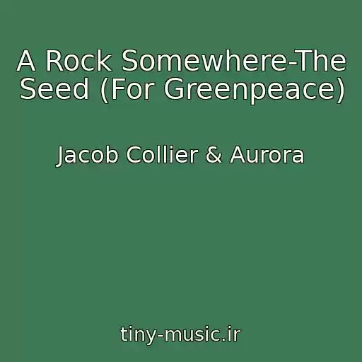 کاور آهنگ A Rock Somewhere-The Seed (For Greenpeace) از Jacob Collier & Aurora