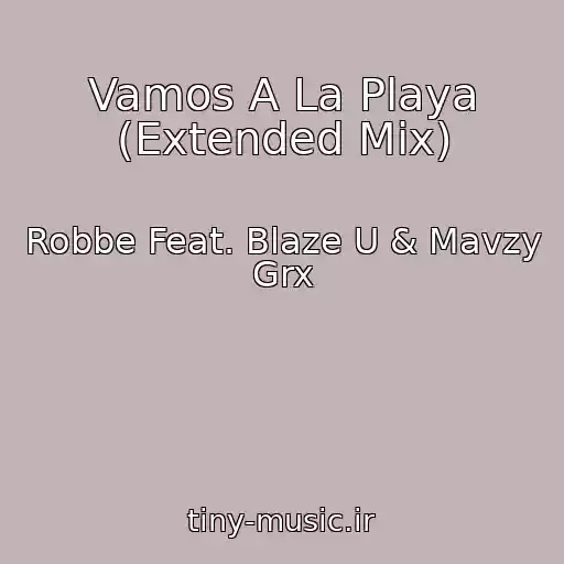 کاور آهنگ Vamos A La Playa (Extended Mix) از Robbe Feat. Blaze U & Mavzy Grx