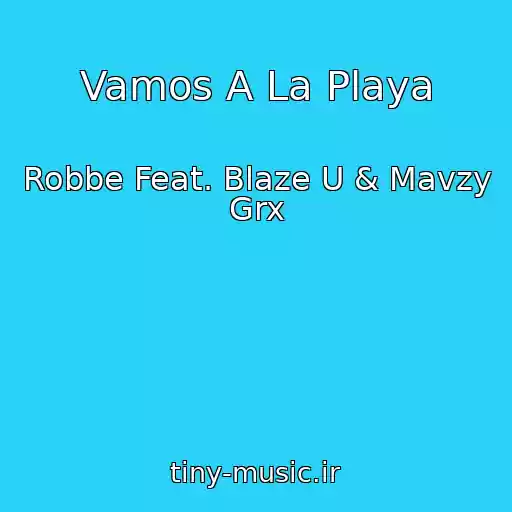 کاور آهنگ Vamos A La Playa از Robbe Feat. Blaze U & Mavzy Grx