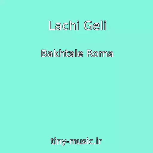 کاور آهنگ Lachi Geli از Bakhtale Roma