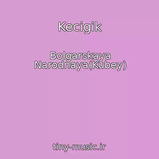 کاور آهنگ Kecigik از Bolgarskaya Narodnaya(Kubey)