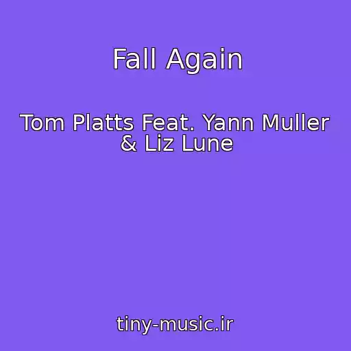 کاور آهنگ Fall Again از Tom Platts Feat. Yann Muller & Liz Lune