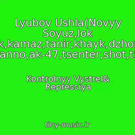کاور آهنگ Lyubov Ushla(Novyy Soyuz,lok Dog,guf,fayk,kamaz,tanir,khayk,dzhoniboy,shok,1 Klass,tsar,giga,basta,naganno,ak-47,tsenter,shot,tion,vendeta,prakiolgram,) از Kontrolnyy Vystrel& Repressiya