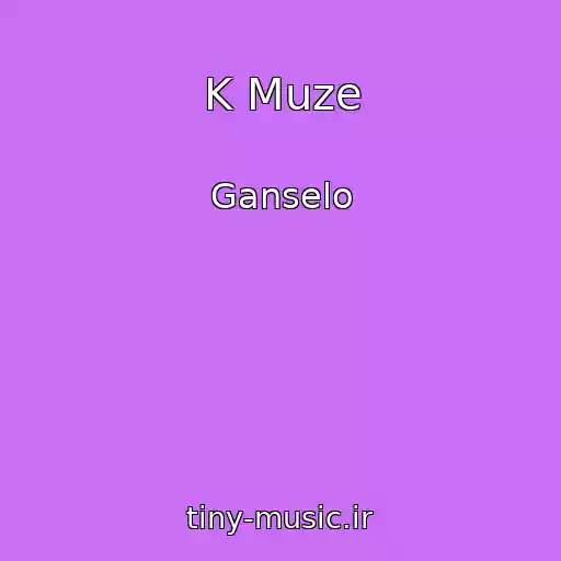 کاور آهنگ K Muze از Ganselo