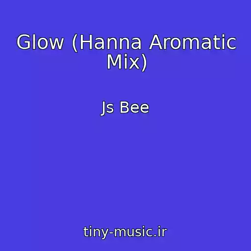 کاور آهنگ Glow (Hanna Aromatic Mix) از Js Bee