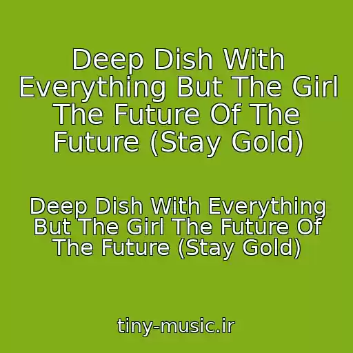 کاور آهنگ Deep Dish With Everything But The Girl The Future Of The Future (Stay Gold) از Deep Dish With Everything But The Girl The Future Of The Future (Stay Gold)