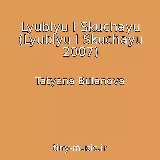 کاور آهنگ Lyublyu I Skuchayu (Lyublyu I Skuchayu 2007) از Tatyana Bulanova