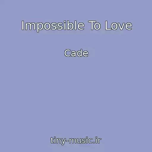 کاور آهنگ Impossible To Love از Cade