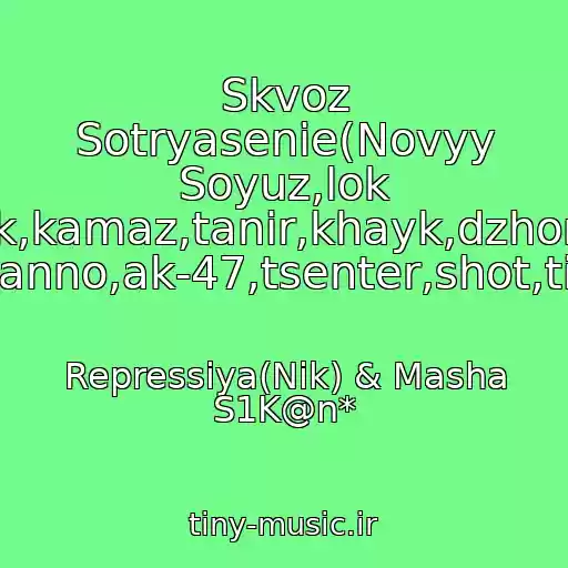 کاور آهنگ Skvoz Sotryasenie(Novyy Soyuz,lok Dog,guf,fayk,kamaz,tanir,khayk,dzhoniboy,shok,1 Klass,tsar,giga,basta,naganno,ak-47,tsenter,shot,tion,vendeta,prakiolgram,) از Repressiya(Nik) & Masha S1K@n*