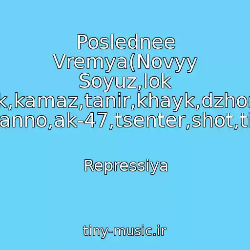 کاور آهنگ Poslednee Vremya(Novyy Soyuz,lok Dog,guf,fayk,kamaz,tanir,khayk,dzhoniboy,shok,1 Klass,tsar,giga,basta,naganno,ak-47,tsenter,shot,tion,vendeta,prakiolgram,) از Repressiya