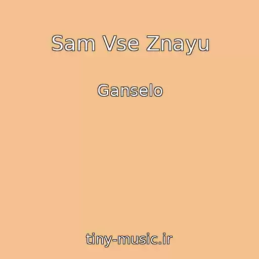 کاور آهنگ Sam Vse Znayu از Ganselo