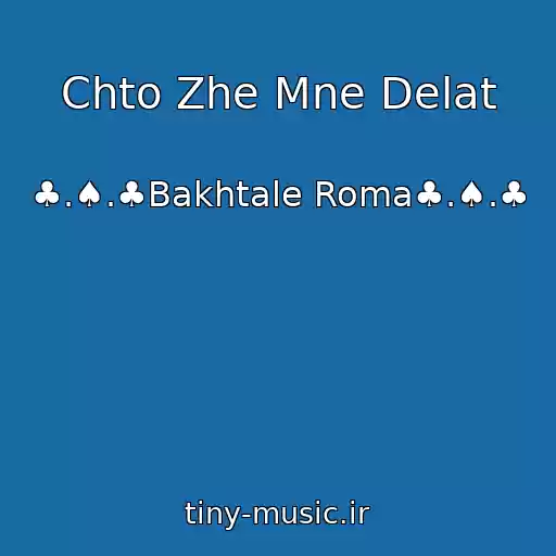 کاور آهنگ Chto Zhe Mne Delat از ♣.♠.♣Bakhtale Roma♣.♠.♣