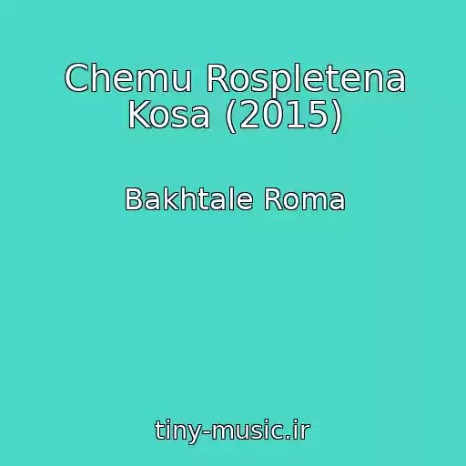 کاور آهنگ Chemu Rospletena Kosa (2015) از Bakhtale Roma