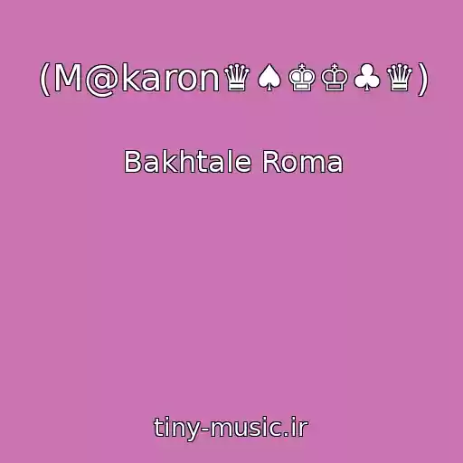 کاور آهنگ (M@karon♛♠♚♔♣♛) از Bakhtale Roma