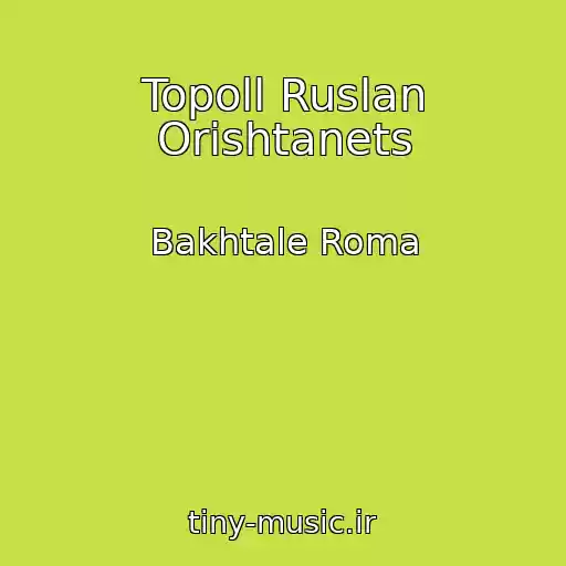 کاور آهنگ Topoll Ruslan Orishtanets از Bakhtale Roma