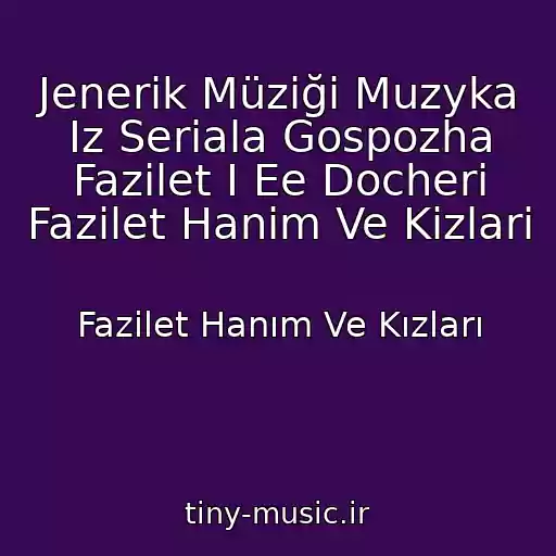 کاور آهنگ Jenerik Müziği Muzyka Iz Seriala Gospozha Fazilet I Ee Docheri Fazilet Hanim Ve Kizlari از Fazilet Hanım Ve Kızları