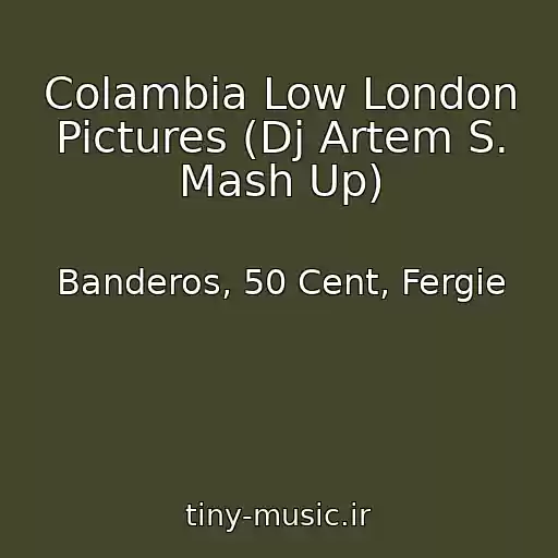 کاور آهنگ Colambia Low London Pictures (Dj Artem S. Mash Up) از Banderos, 50 Cent, Fergie