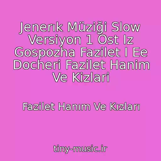 کاور آهنگ Jenerık Müziği Slow Versiyon 1 Ost Iz Gospozha Fazilet I Ee Docheri Fazilet Hanim Ve Kizlari از Fazilet Hanım Ve Kızları