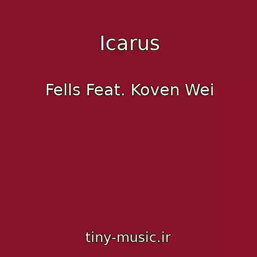 کاور آهنگ Icarus از Fells Feat. Koven Wei