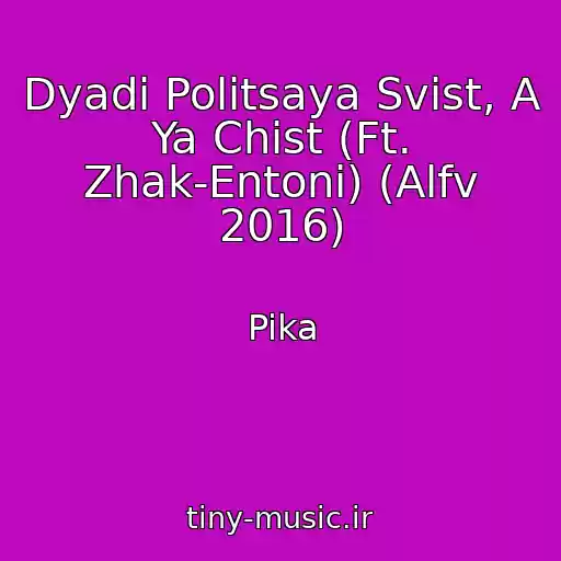 کاور آهنگ Dyadi Politsaya Svist, A Ya Chist (Ft. Zhak-Entoni) (Alfv 2016) از Pika