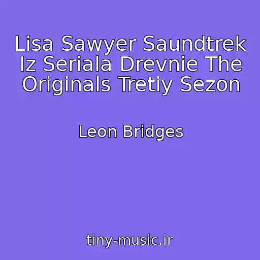کاور آهنگ Lisa Sawyer Saundtrek Iz Seriala Drevnie The Originals Tretiy Sezon از Leon Bridges