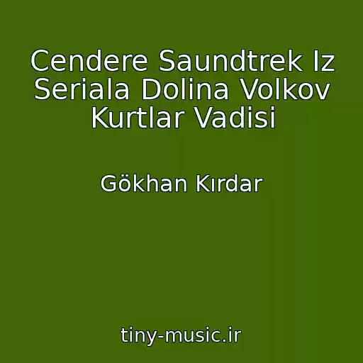 کاور آهنگ Cendere Saundtrek Iz Seriala Dolina Volkov Kurtlar Vadisi از Gökhan Kırdar