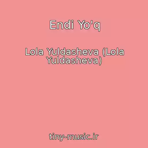 کاور آهنگ Endi Yo'q از Lola Yuldasheva (Lola Yuldasheva)