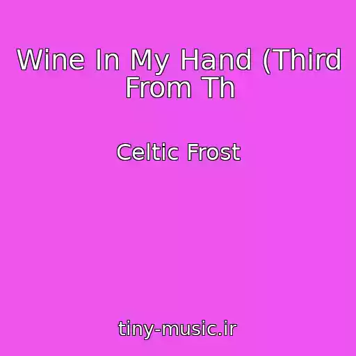 کاور آهنگ Wine In My Hand (Third From Th از Celtic Frost