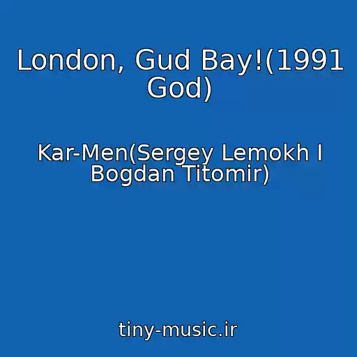 کاور آهنگ London, Gud Bay!(1991 God) از Kar-Men(Sergey Lemokh I Bogdan Titomir)