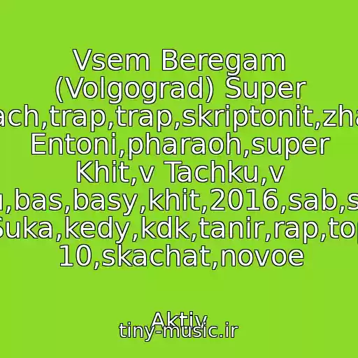 کاور آهنگ Vsem Beregam (Volgograd) Super Kach,trap,trap,skriptonit,zhak Entoni,pharaoh,super Khit,v Tachku,v Mashinu,bas,basy,khit,2016,sab,stil,tvoya Suka,kedy,kdk,tanir,rap,top 10,skachat,novoe از Aktiv