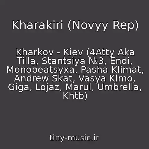 کاور آهنگ Kharakiri (Novyy Rep) از Kharkov - Kiev (4Atty Aka Tilla, Stantsiya №3, Endi, Monobeatsyxa, Pasha Klimat, Andrew Skat, Vasya Kimo, Giga, Lojaz, Marul, Umbrella, Khtb)