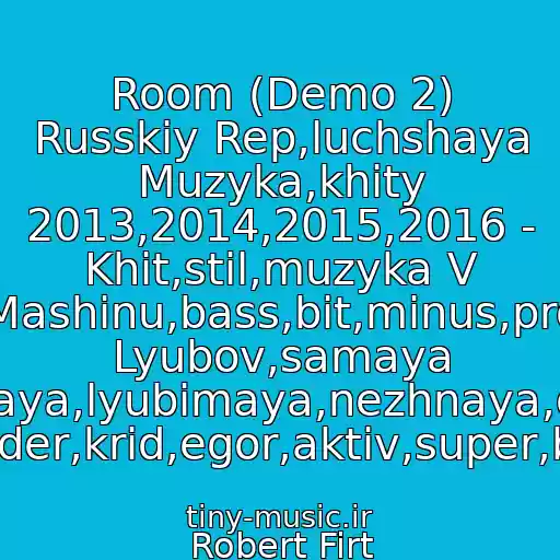 کاور آهنگ Room (Demo 2) Russkiy Rep,luchshaya Muzyka,khity 2013,2014,2015,2016 - Khit,stil,muzyka V Mashinu,bass,bit,minus,pro Lyubov,samaya Samaya,lyubimaya,nezhnaya,denis Rayder,krid,egor,aktiv,super,battl از Robert Firt