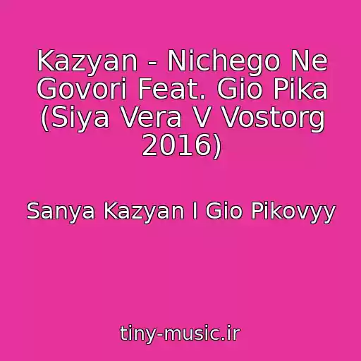 کاور آهنگ Kazyan - Nichego Ne Govori Feat. Gio Pika (Siya Vera V Vostorg 2016) از Sanya Kazyan I Gio Pikovyy