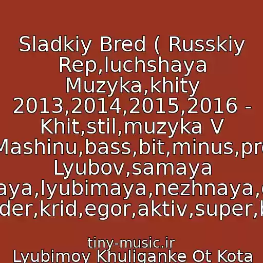 کاور آهنگ Sladkiy Bred ( Russkiy Rep,luchshaya Muzyka,khity 2013,2014,2015,2016 - Khit,stil,muzyka V Mashinu,bass,bit,minus,pro Lyubov,samaya Samaya,lyubimaya,nezhnaya,denis Rayder,krid,egor,aktiv,super,battl از Lyubimoy Khuliganke Ot Kota