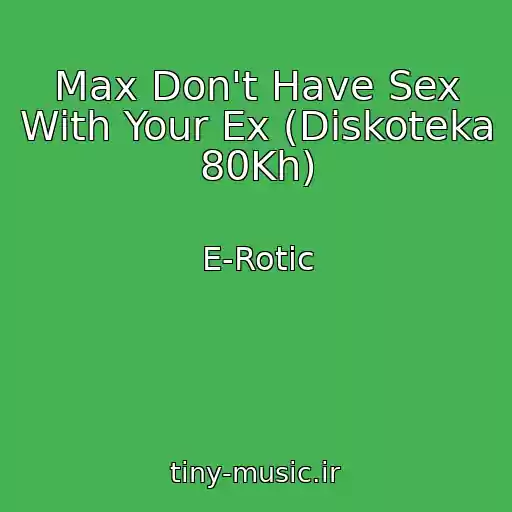 کاور آهنگ Max Don't Have Sex With Your Ex (Diskoteka 80Kh) از E-Rotic