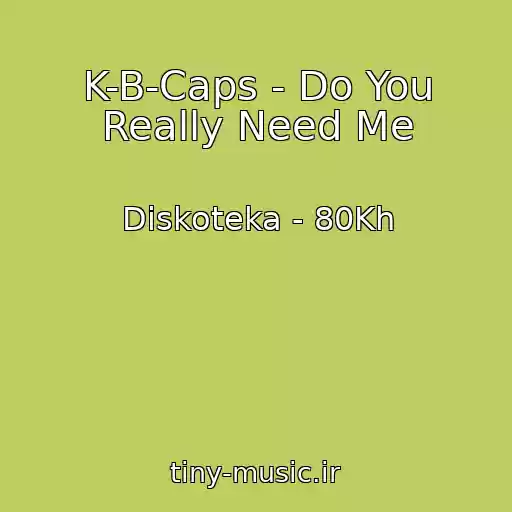 کاور آهنگ K-B-Caps - Do You Really Need Me از Diskoteka - 80Kh