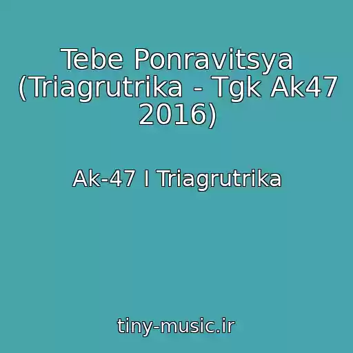 کاور آهنگ Tebe Ponravitsya (Triagrutrika - Tgk Ak47 2016) از Ak-47 I Triagrutrika