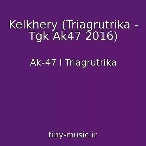 کاور آهنگ Kelkhery (Triagrutrika - Tgk Ak47 2016) از Ak-47 I Triagrutrika