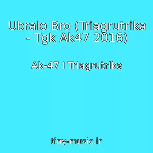 کاور آهنگ Ubralo Bro (Triagrutrika - Tgk Ak47 2016) از Ak-47 I Triagrutrika