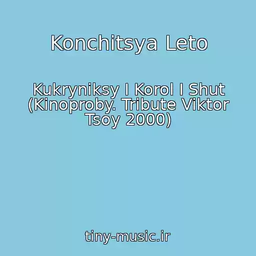 کاور آهنگ Konchitsya Leto از Kukryniksy I Korol I Shut (Kinoproby. Tribute Viktor Tsoy 2000)