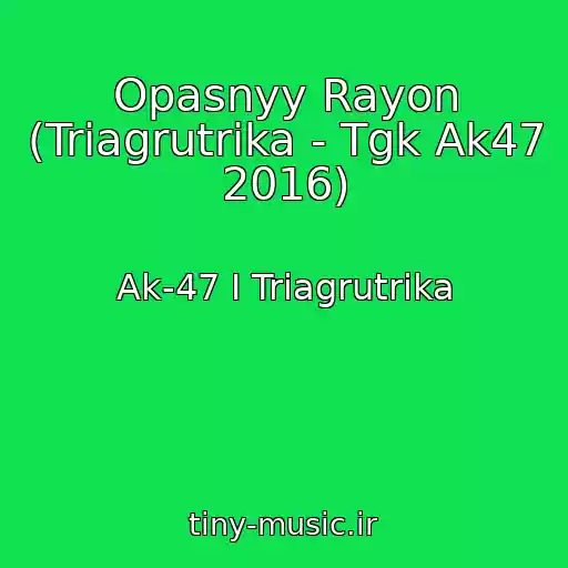 کاور آهنگ Opasnyy Rayon (Triagrutrika - Tgk Ak47 2016) از Ak-47 I Triagrutrika