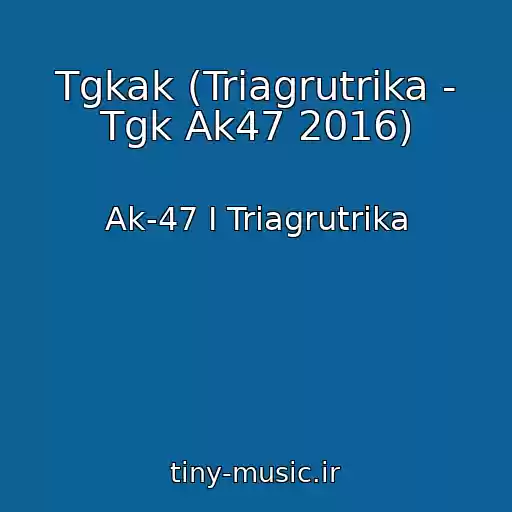 کاور آهنگ Tgkak (Triagrutrika - Tgk Ak47 2016) از Ak-47 I Triagrutrika